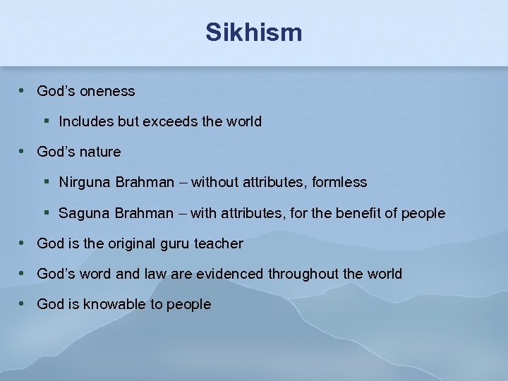 Sikhism God’s oneness Includes but exceeds the world God’s nature Nirguna Brahman – without