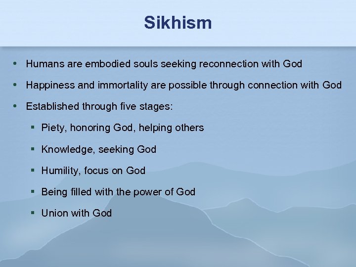 Sikhism Humans are embodied souls seeking reconnection with God Happiness and immortality are possible