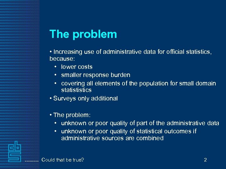The problem • Increasing use of administrative data for official statistics, because: • lower