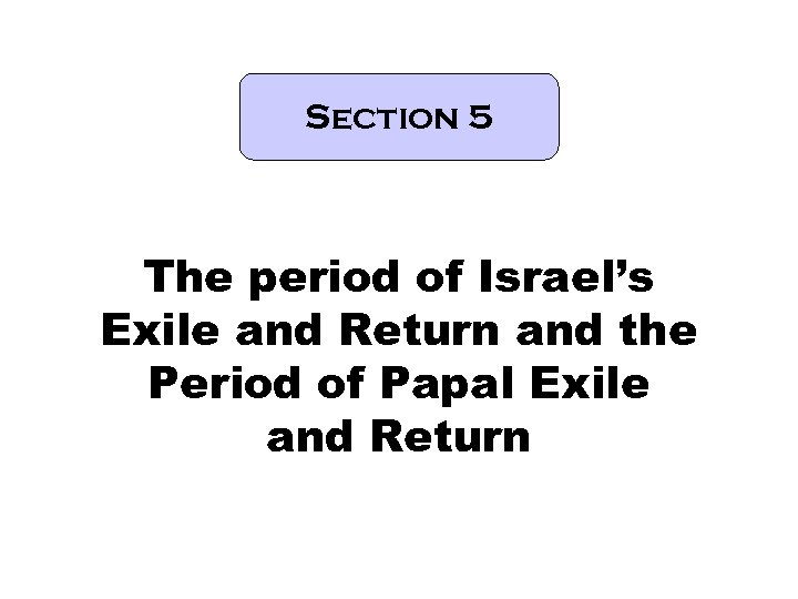 Section 5 The period of Israel’s Exile and Return and the Period of Papal