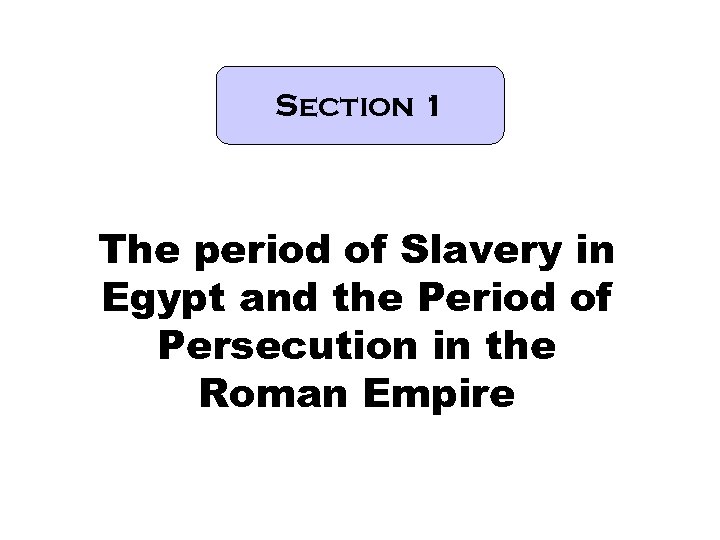 Section 1 The period of Slavery in Egypt and the Period of Persecution in