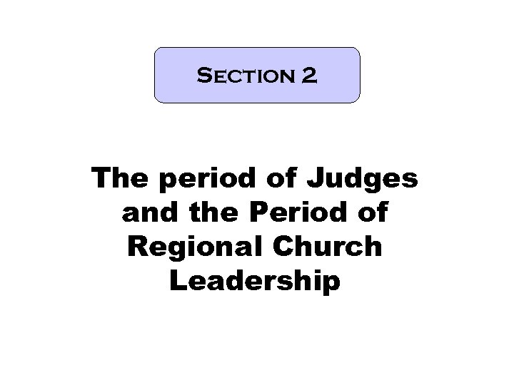 Section 2 The period of Judges and the Period of Regional Church Leadership 