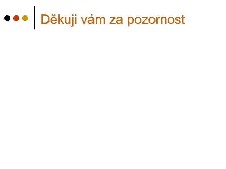 Děkuji vám za pozornost 