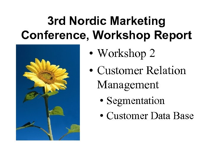 3 rd Nordic Marketing Conference, Workshop Report • Workshop 2 • Customer Relation Management