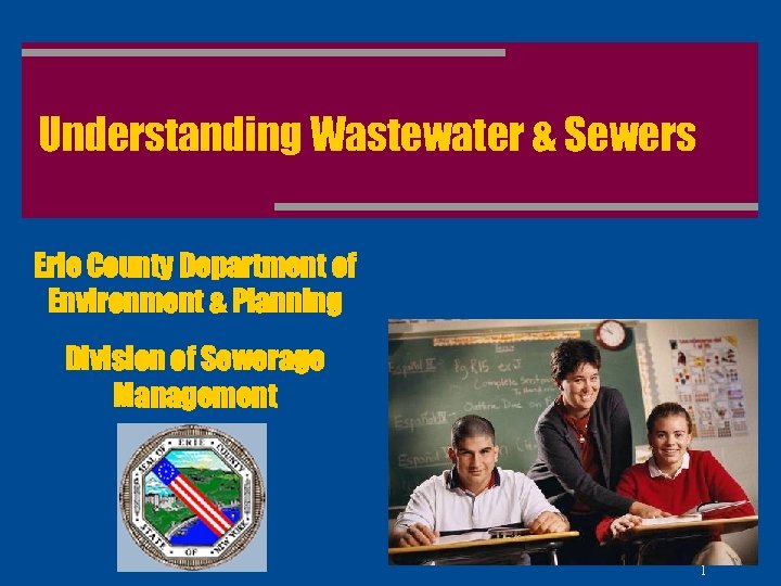 Understanding Wastewater & Sewers Erie County Department of Environment & Planning Division of Sewerage
