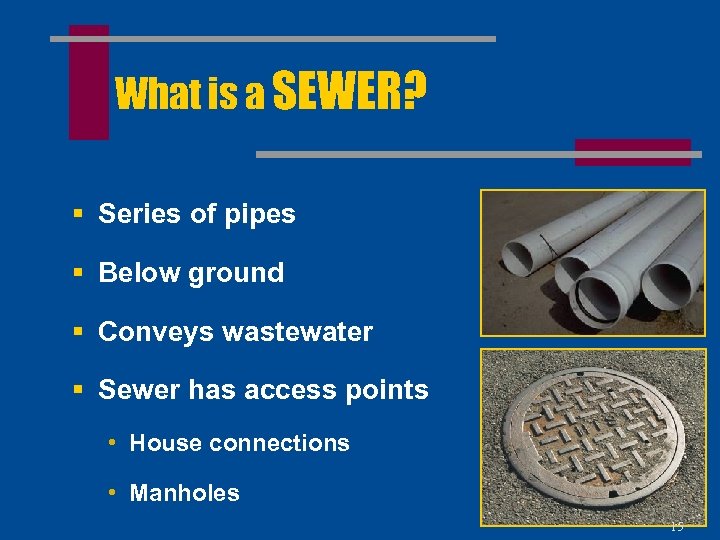What is a SEWER? § Series of pipes § Below ground § Conveys wastewater