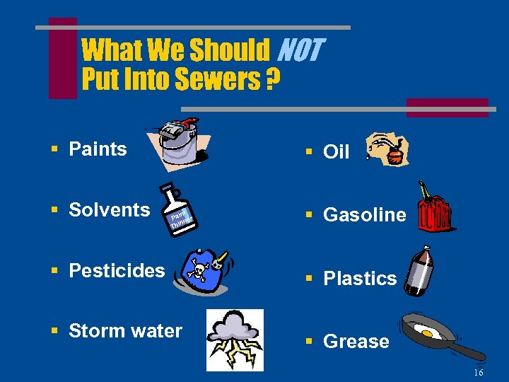 What We Should NOT Put Into Sewers ? § Paints § Solvents § Oil