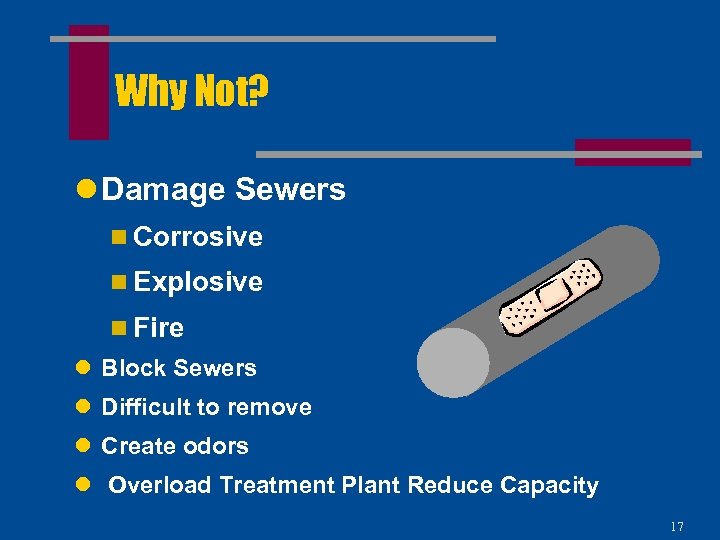 Why Not? l Damage Sewers n Corrosive n Explosive n Fire l Block Sewers