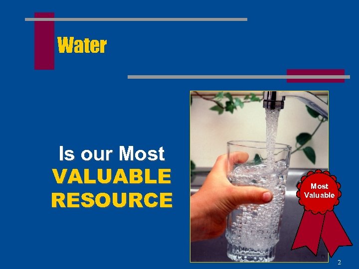 Water Is our Most VALUABLE RESOURCE Most Valuable 2 