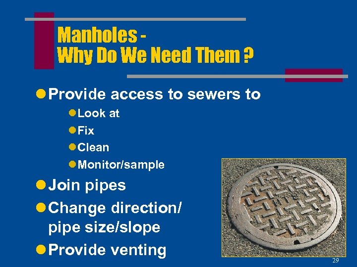 Manholes Why Do We Need Them ? l Provide access to sewers to l.