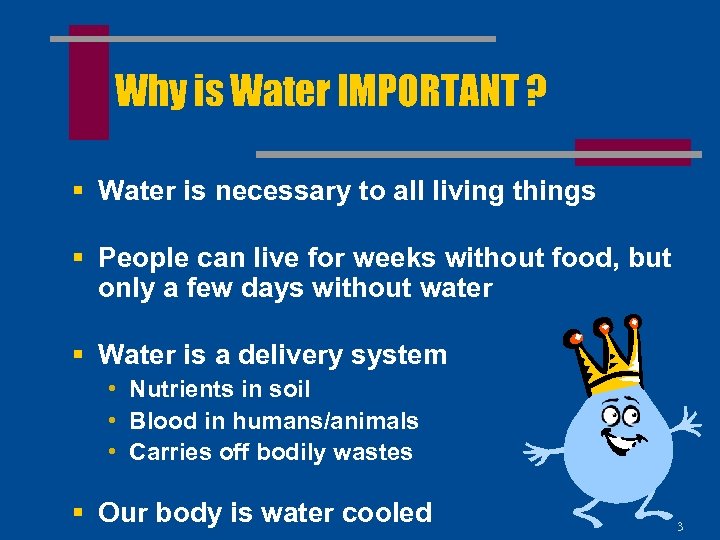 Why is Water IMPORTANT ? § Water is necessary to all living things §