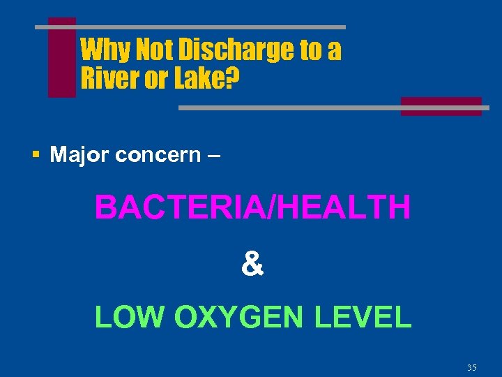 Why Not Discharge to a River or Lake? § Major concern – BACTERIA/HEALTH &