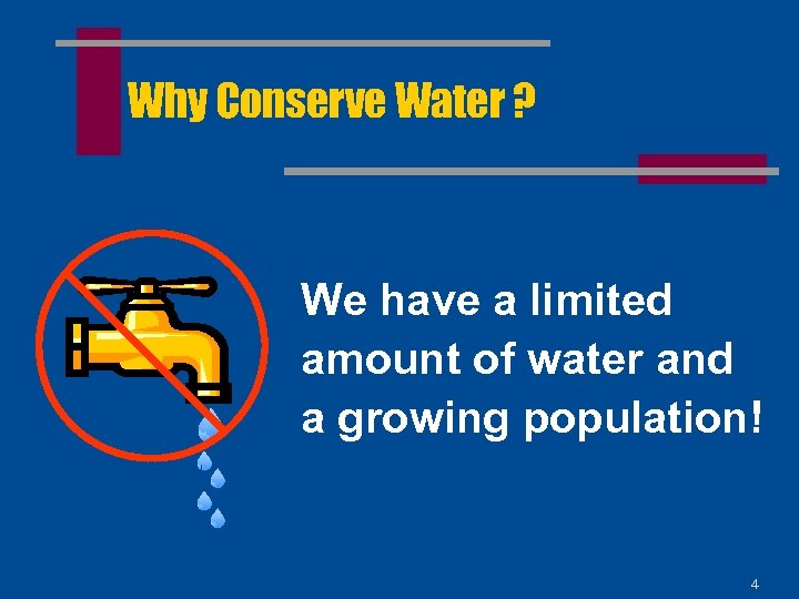 Why Conserve Water ? We have a limited amount of water and a growing