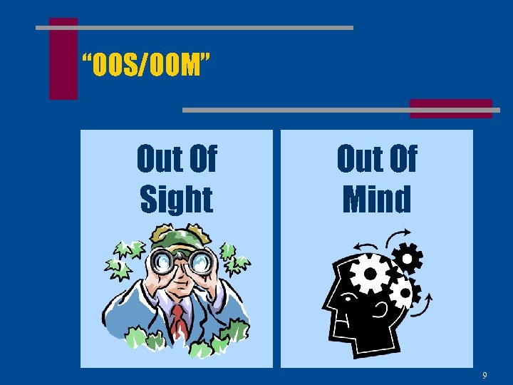 “OOS/OOM” Out Of Sight Out Of Mind 9 