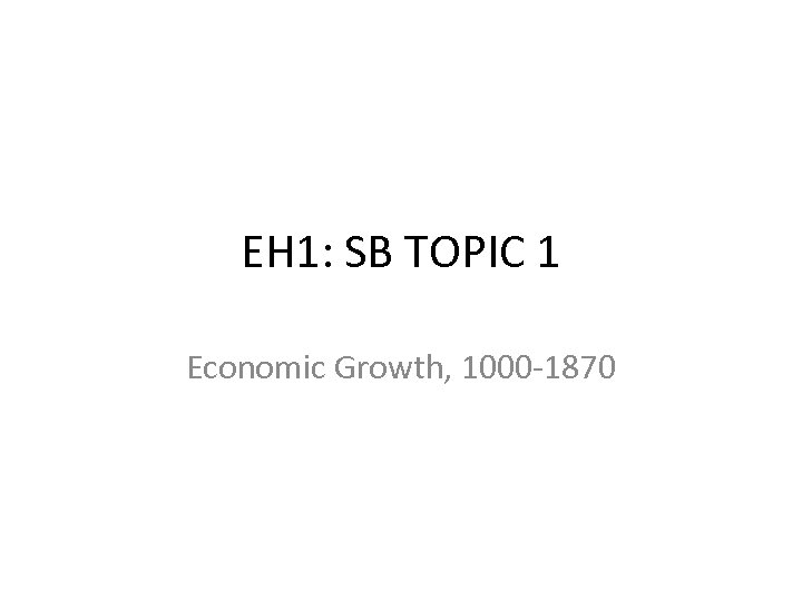 EH 1: SB TOPIC 1 Economic Growth, 1000 -1870 