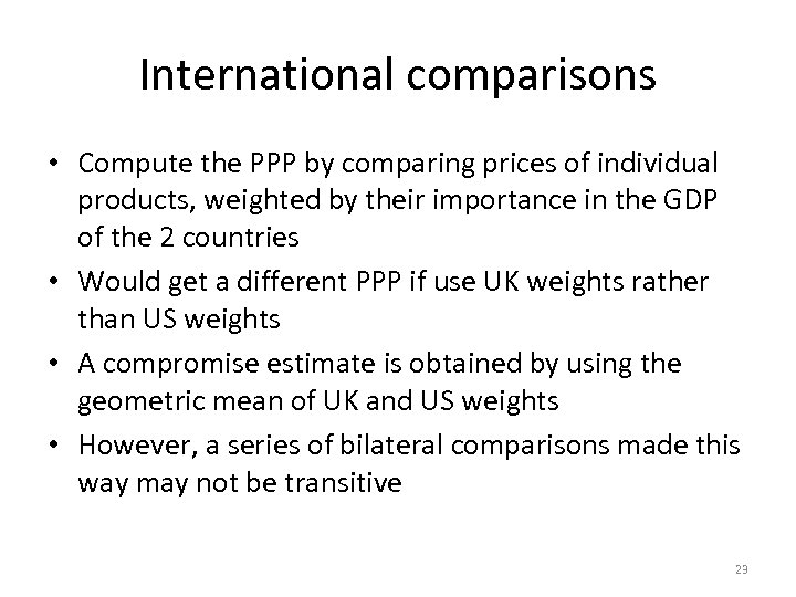 International comparisons • Compute the PPP by comparing prices of individual products, weighted by