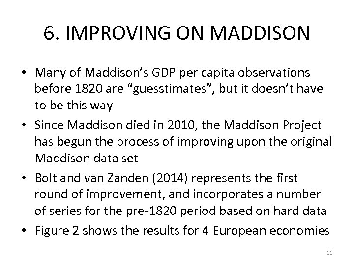 6. IMPROVING ON MADDISON • Many of Maddison’s GDP per capita observations before 1820