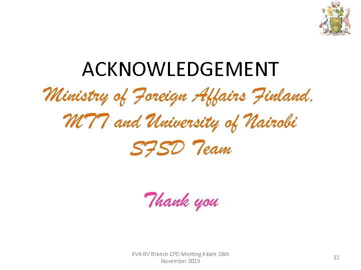 ACKNOWLEDGEMENT Ministry of Foreign Affairs Finland, MTT and University of Nairobi SFSD Team Thank