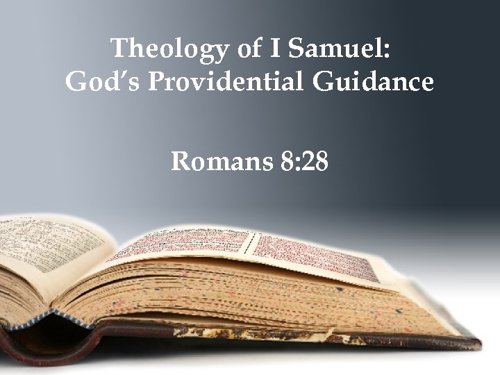Theology of I Samuel: God’s Providential Guidance Romans 8: 28 