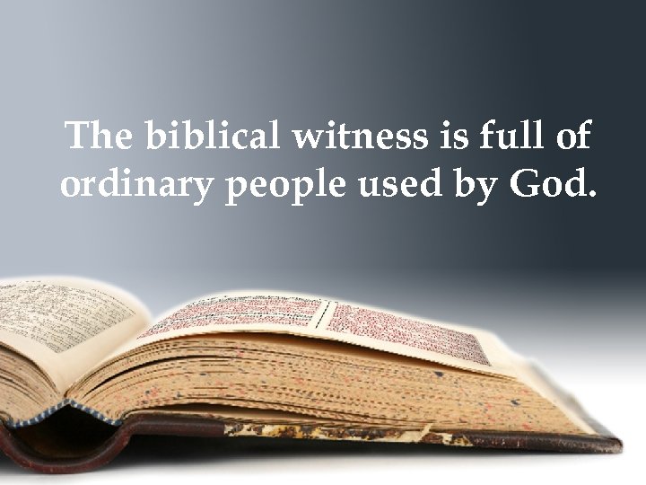 The biblical witness is full of ordinary people used by God. 