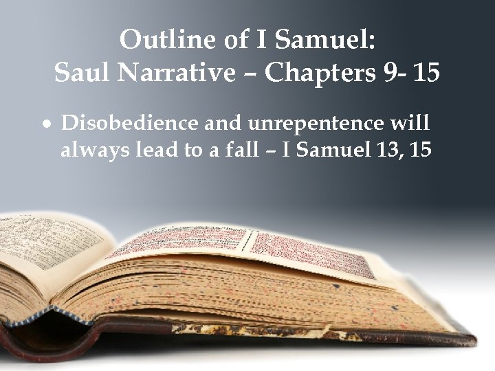 Outline of I Samuel: Saul Narrative – Chapters 9 - 15 Disobedience and unrepentence