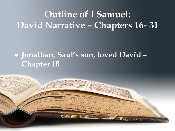 Outline of I Samuel: David Narrative – Chapters 16 - 31 Jonathan, Saul’s son,