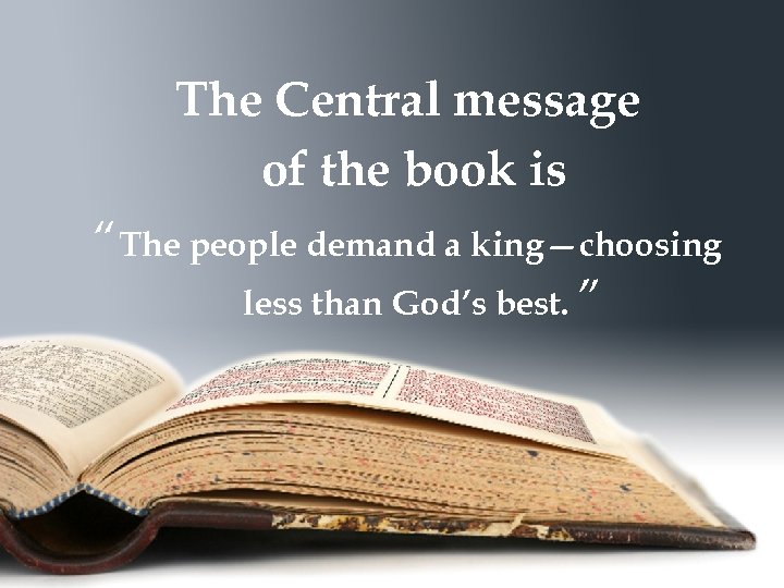 The Central message of the book is “The people demand a king—choosing less than