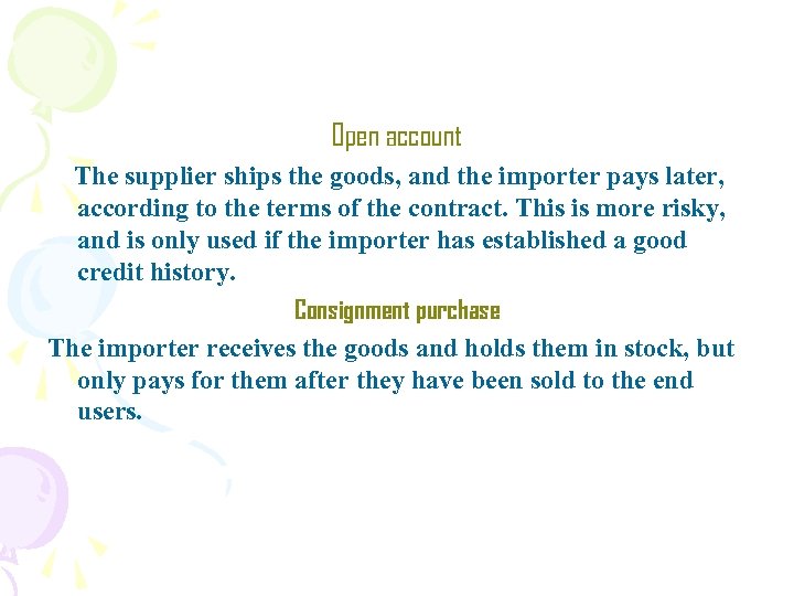 Open account The supplier ships the goods, and the importer pays later, according to