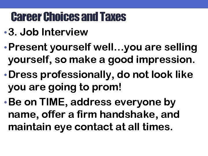 Career Choices and Taxes • 3. Job Interview • Present yourself well…you are selling