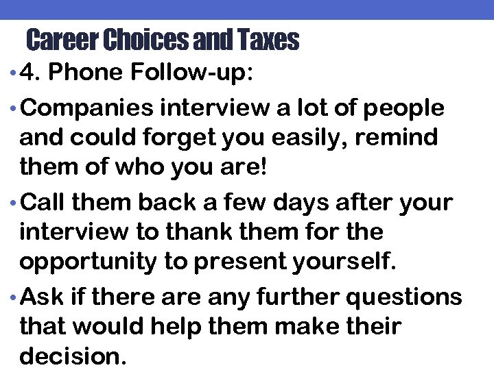 Career Choices and Taxes • 4. Phone Follow-up: • Companies interview a lot of