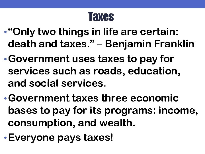 Taxes • “Only two things in life are certain: death and taxes. ” –