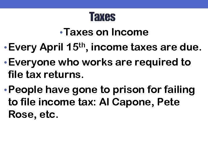 Taxes • Taxes on Income • Every April 15 th, income taxes are due.