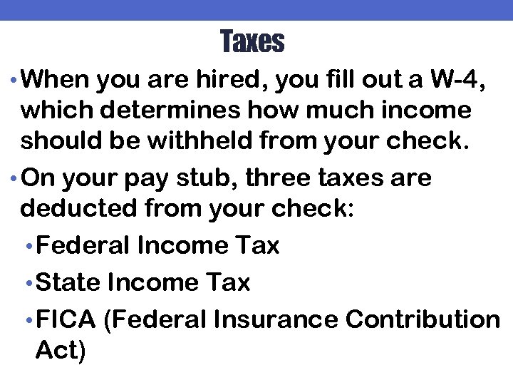 Taxes • When you are hired, you fill out a W-4, which determines how