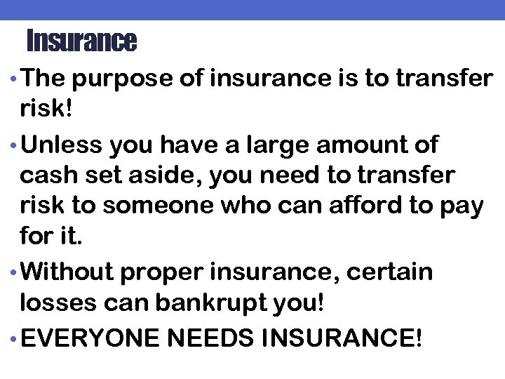 Insurance • The purpose of insurance is to transfer risk! • Unless you have