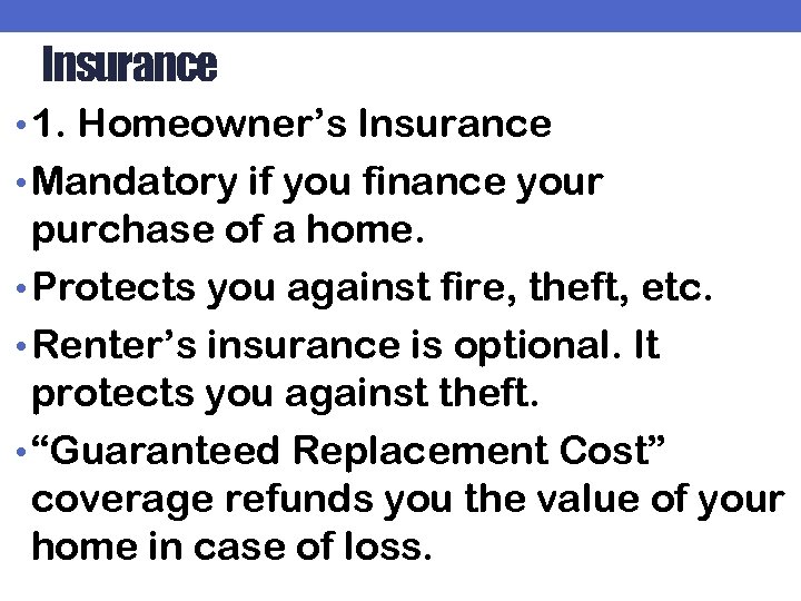 Insurance • 1. Homeowner’s Insurance • Mandatory if you finance your purchase of a
