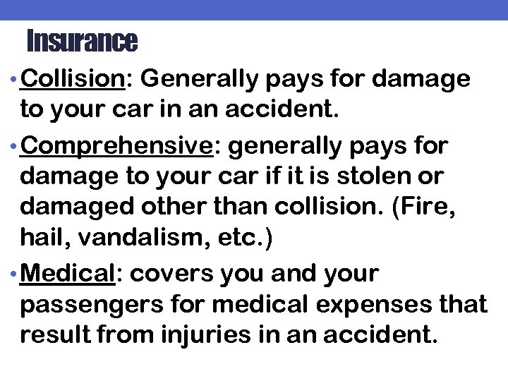 Insurance • Collision: Generally pays for damage to your car in an accident. •