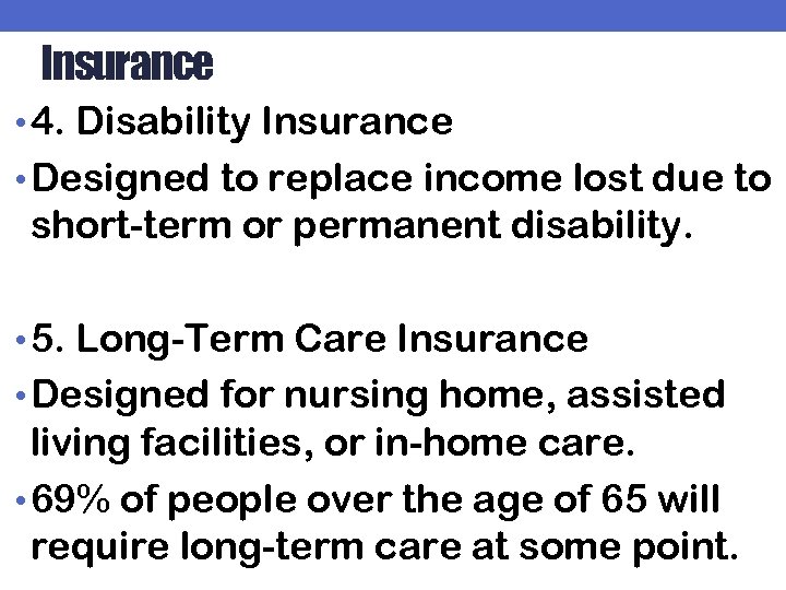 Insurance • 4. Disability Insurance • Designed to replace income lost due to short-term