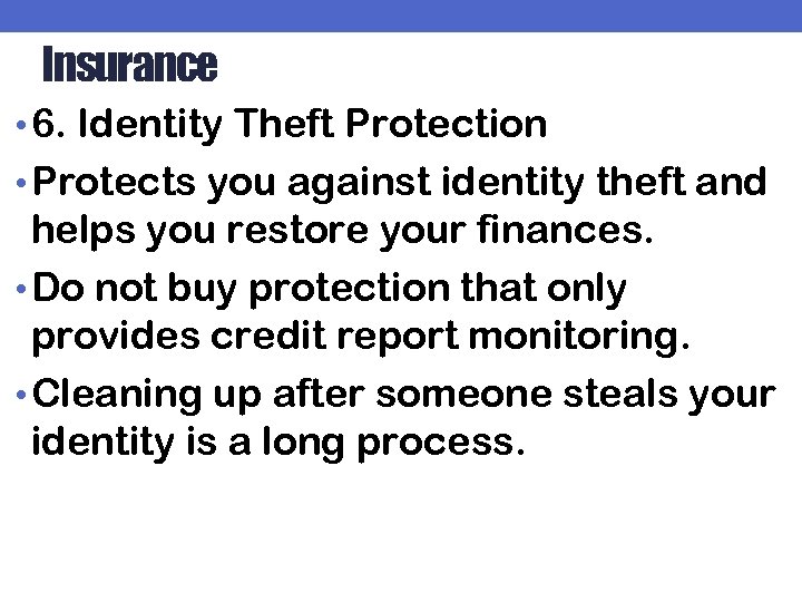 Insurance • 6. Identity Theft Protection • Protects you against identity theft and helps
