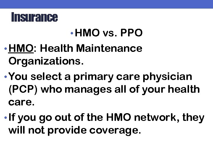 Insurance • HMO vs. PPO • HMO: Health Maintenance Organizations. • You select a