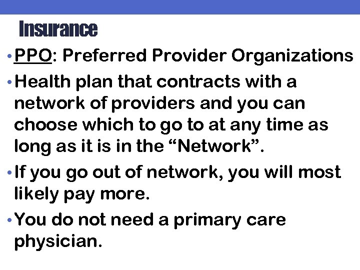 Insurance • PPO: Preferred Provider Organizations • Health plan that contracts with a network