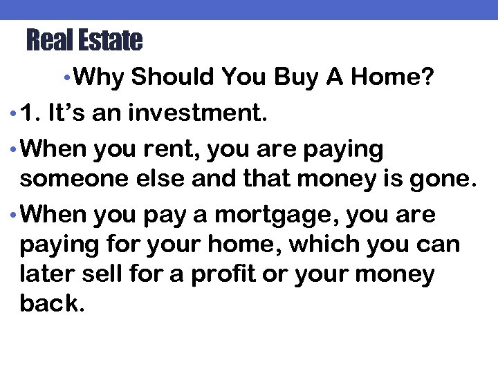 Real Estate • Why Should You Buy A Home? • 1. It’s an investment.
