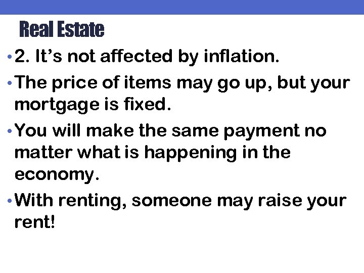 Real Estate • 2. It’s not affected by inflation. • The price of items