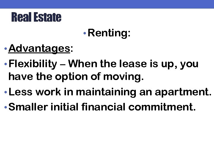 Real Estate • Renting: • Advantages: • Flexibility – When the lease is up,