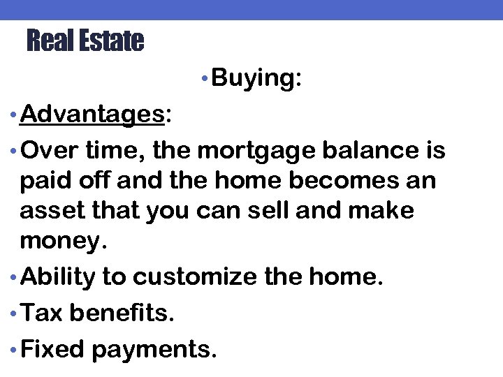 Real Estate • Buying: • Advantages: • Over time, the mortgage balance is paid