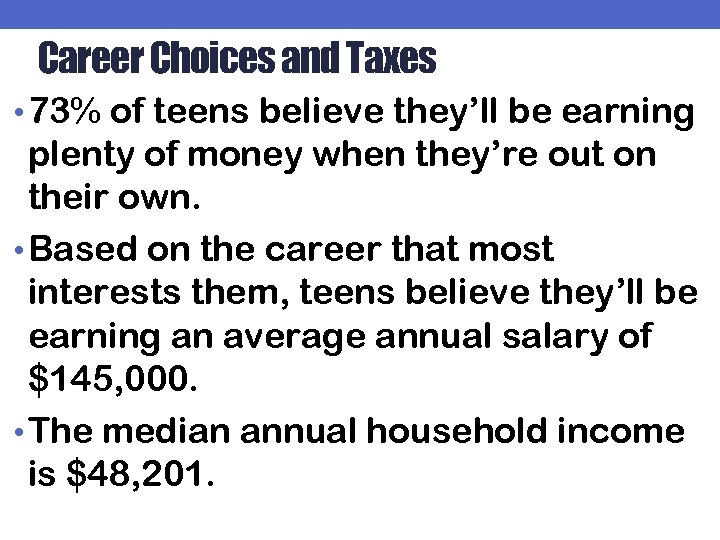 Career Choices and Taxes • 73% of teens believe they’ll be earning plenty of