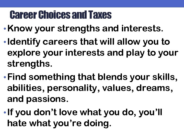 Career Choices and Taxes • Know your strengths and interests. • Identify careers that