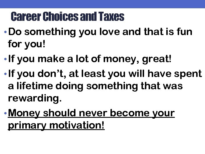 Career Choices and Taxes • Do something you love and that is fun for
