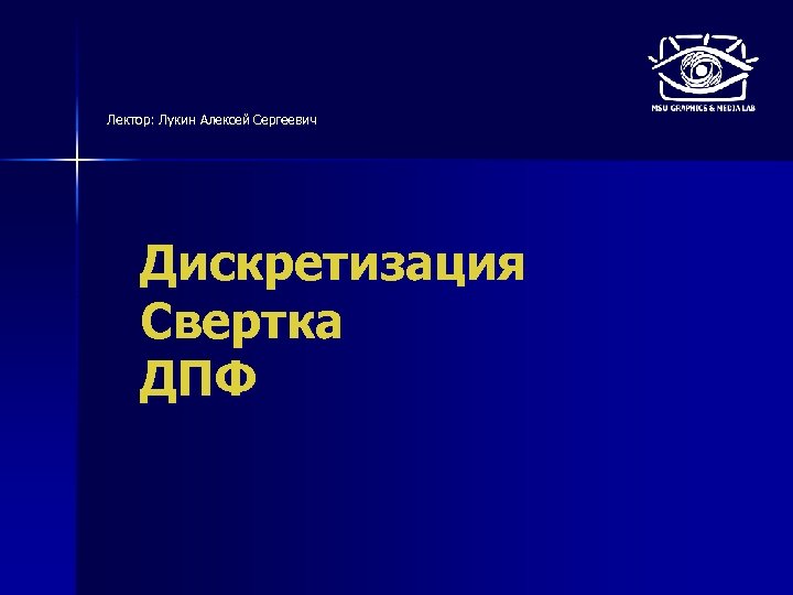 Лектор: Лукин Алексей Сергеевич Дискретизация Свертка ДПФ 