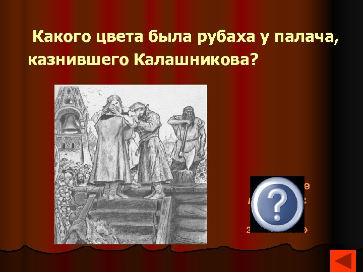 Какого цвета была рубаха у палача, казнившего Калашникова? «в рубахе красной с красной запонкой»