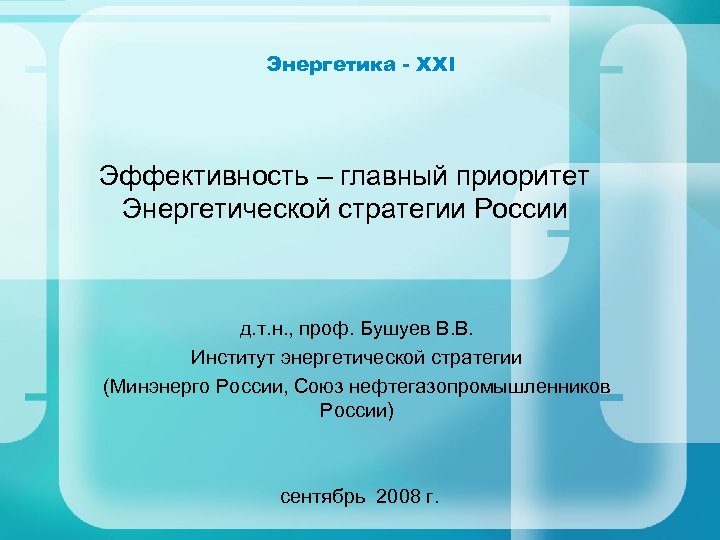 Энергетика - XXI Эффективность – главный приоритет Энергетической стратегии России д. т. н. ,